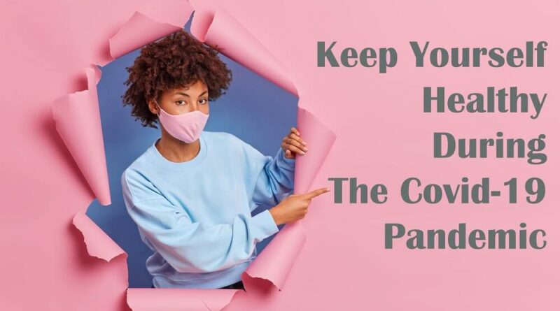 How To Keep Yourself Healthy During The Covid-19 Pandemic?
